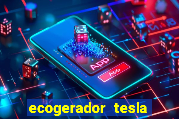 ecogerador tesla reclame aqui